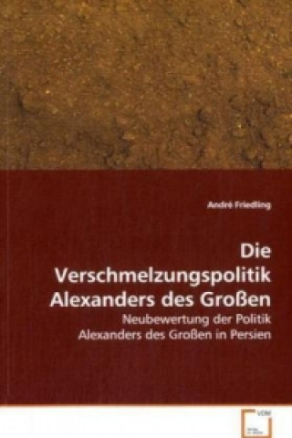 Kniha Die Verschmelzungspolitik Alexanders des Großen André Friedling