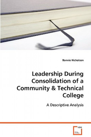 Book Leadership During Consolidation of a Community & Technical College Bonnie Nicholson