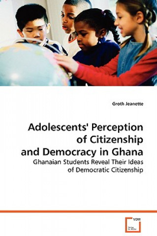 Carte Adolescents' Perception of Citizenship and Democracy in Ghana Jeanette Groth