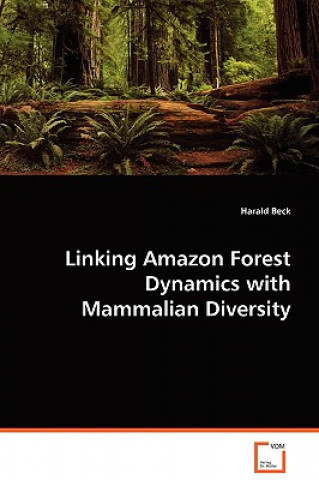 Kniha Linking Amazon Forest Dynamics with Mammalian Diversity Harald Beck