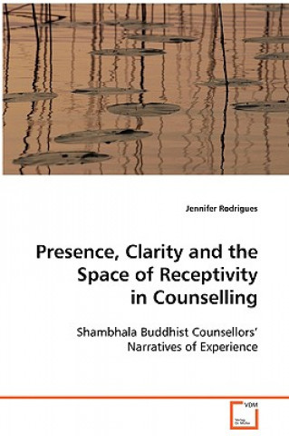 Knjiga Presence, Clarity and the Space of Receptivity in Counselling Jennifer Rodrigues