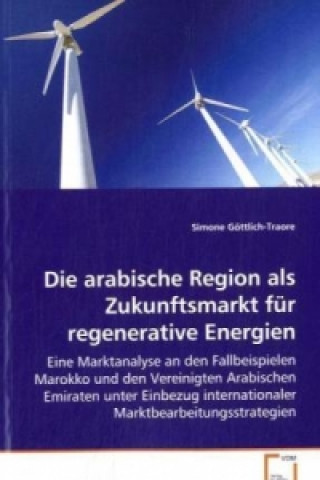 Kniha Die arabische Region als Zukunftsmarkt für regenerative Energien Simone Göttlich-Traore