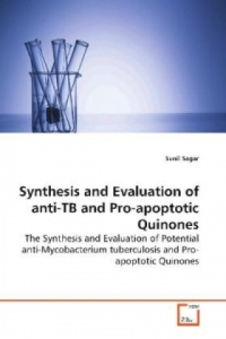 Kniha Synthesis and Evaluation of anti-TB and Pro-apoptotic Quinones Sunil Sagar