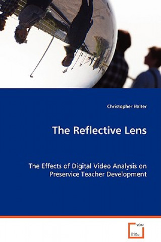 Kniha Reflective Lens - The Effects of Digital Video Analysis on Preservice Teacher Development Christopher Halter