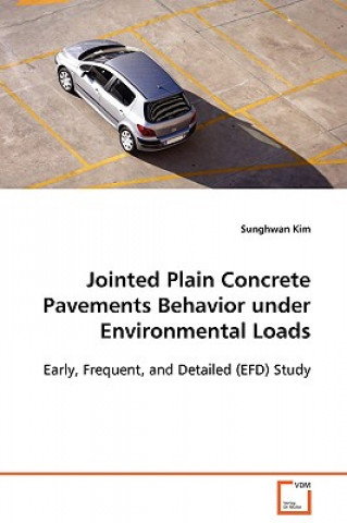 Kniha Jointed Plain Concrete Pavements Behavior under Environmental Loads Early, Frequent, and Detailed (EFD) Study Sunghwan Kim