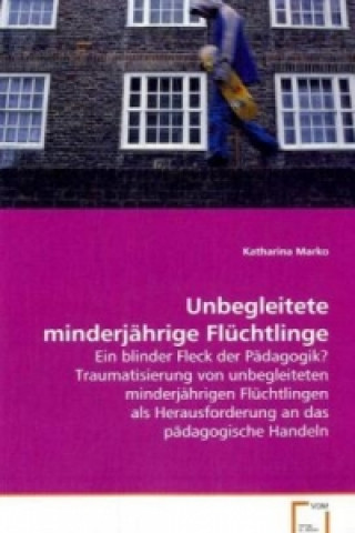 Könyv Unbegleitete minderjährige Flüchtlinge Katharina Marko