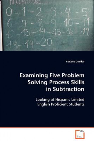 Könyv Examining Five Problem Solving Process Skills in Subtraction Roxane Cuellar