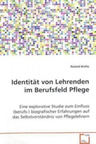 Könyv Identität von Lehrenden im Berufsfeld Pflege Roland Brühe