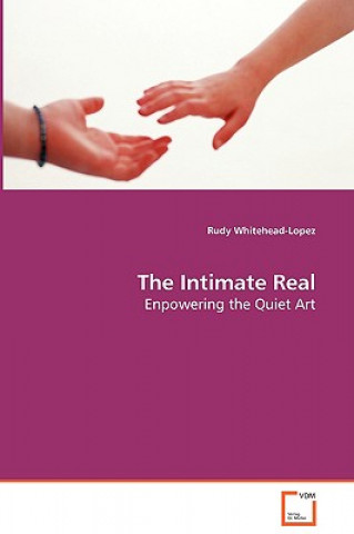Könyv Intimate Real - Enpowering the Quiet Art Rudy Whitehead-Lopez