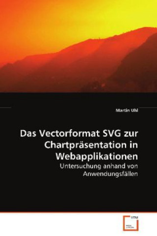 Kniha Das Vectorformat SVG zur Chartpräsentation inWebapplikationen Martin Uhl
