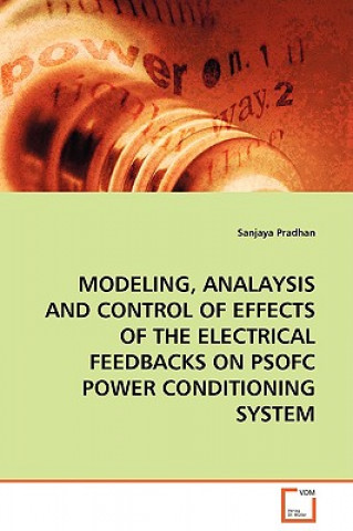 Book Modeling, Analaysis and Control of Effects of the Electrical Feedbacks on Psofc Power Conditioning System Sanjaya Pradhan