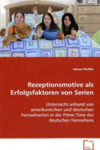 Kniha Rezeptionsmotive als Erfolgsfaktoren von Serien Hanne Pfeiffer