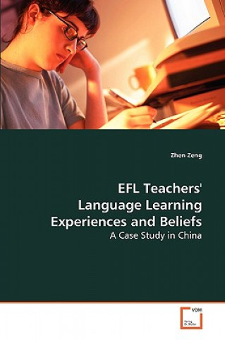 Kniha EFL Teachers` Language Learning Experiences and Beliefs Zhen Zeng