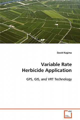 Knjiga Variable Rate Herbicide Application GPS, GIS, and VRT Technology David Kagima