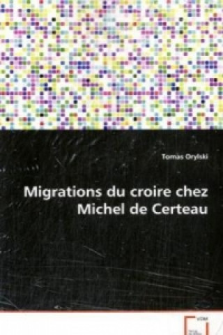 Kniha Migrations du croire chez Michel de Certeau Tomas Orylski