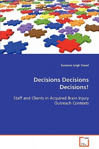 Kniha Decisions Decisions Decisions! Staff and Clients in Acquired Brain Injury Outreach Contexts Suzanne Leigh Snead