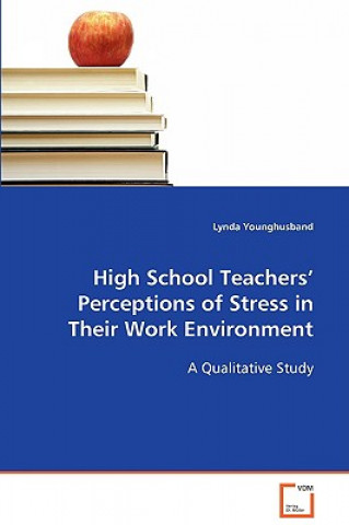 Kniha High School Teachers' Perceptions of Stress in Their Work Environment Lynda Younghusband