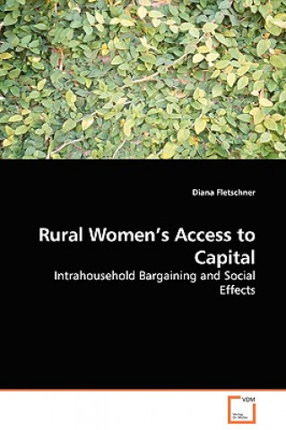 Könyv Rural Women's Access to Capital - Intrahousehold Bargaining and Social Effects Diana Fletschner