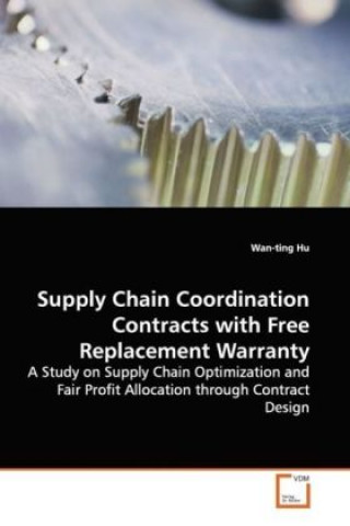 Kniha Supply Chain Coordination Contracts with Free  Replacement Warranty Wan-ting Hu