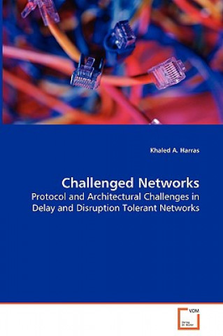 Carte Challenged Networks - Protocol and Architectural Challenges in Delay and Disruption Tolerant Networks Khaled A. Harras
