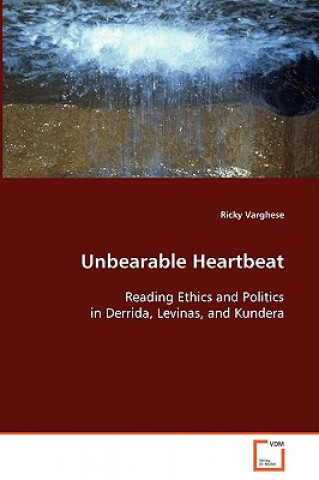 Książka Unbearable Heartbeat - Reading Ethics and Politics in Derrida, Levinas, and Kundera Ricky Varghese