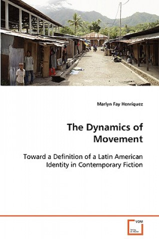 Könyv Dynamics of Movement - Toward a Definition of a Latin American Identity in Contemporary Fiction Marlyn Fay Henríquez