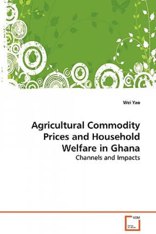 Carte Agricultural Commodity Prices and Household Welfare in Ghana Wei Yao