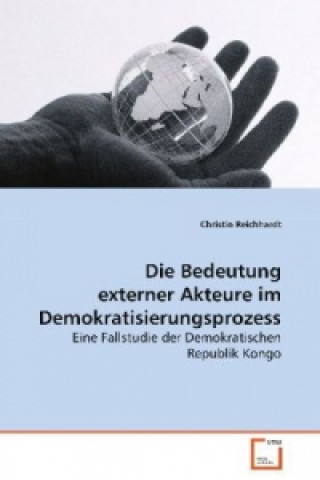 Knjiga Die Bedeutung externer Akteure im Demokratisierungsprozess. Christin Reichhardt