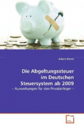 Książka Die Abgeltungssteuer im Deutschen Steuersystem ab 2009 Juliane Marek