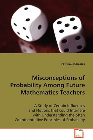 Kniha Misconceptions of Probability Among Future Mathematics Teachers Patricia Jendraszek