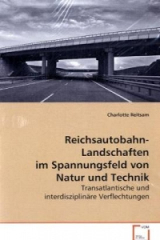 Książka Reichsautobahn-Landschaften im Spannungsfeld von Natur und Technik Charlotte Reitsam