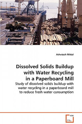 Kniha Dissolved Solids Buildup with Water Recycling in a Paperboard Mill Ashutosh Mittal