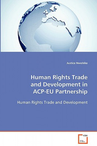 Könyv Human Rights Trade and Development in ACP-EU Partnership Justice Nwobike