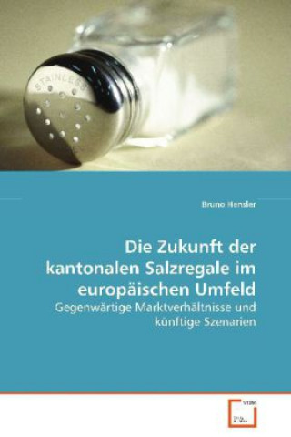 Kniha Die Zukunft der kantonalen Salzregale im europäischen Umfeld Bruno Hensler