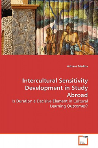 Книга Intercultural Sensitivity Development in Study Abroad - Is Duration a Decisive Element in Cultural Learning Outcomes? Adriana Medina