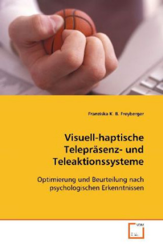 Kniha Visuell-haptische Telepräsenz- und Teleaktionssysteme Franziska K. B. Freyberger