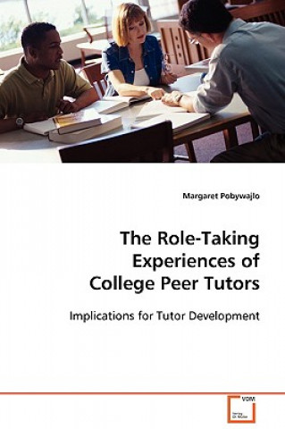 Könyv Role-Taking Experiences of College Peer Tutors Margaret Pobywajlo