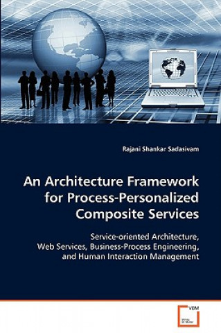 Knjiga Architecture Framework for Process-Personalized Composite Services Rajani Shankar Sadasivam