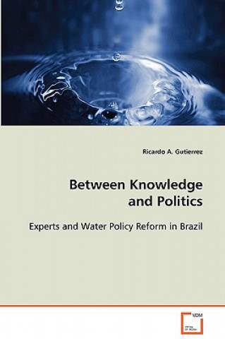Carte Between Knowledge and Politics - Experts and Water Policy Reform in Brazil Ricardo A. Gutierrez