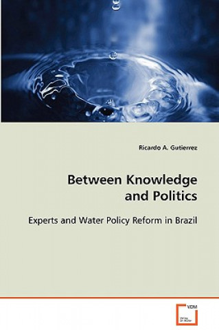 Kniha Between Knowledge and Politics - Experts and Water Policy Reform in Brazil Ricardo A. Gutierrez