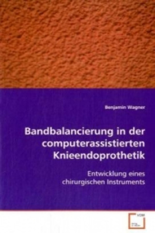 Kniha Bandbalancierung in der computerassistierten Knieendoprothetik Benjamin Wagner