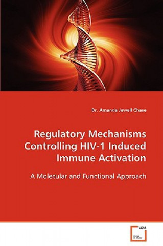 Kniha Regulatory Mechanisms Controlling HIV-1 Induced Immune Activation Amanda Jewell Chase