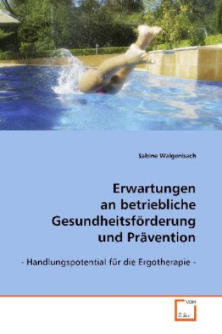 Kniha Erwartungen an betriebliche Gesundheitsförderung und Präventio, Handlungspotential für die Ergotherapie Sabine Walgenbach