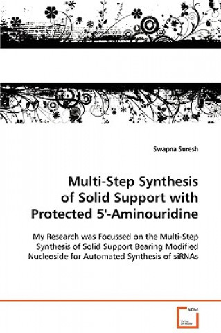 Könyv Multi-Step Synthesis of Solid Support with Protected 5'-Aminouridine Swapna Suresh