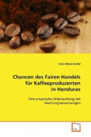 Kniha Chancen des Fairen Handels für Kaffeeproduzenten inHonduras Katia Maria Hartel