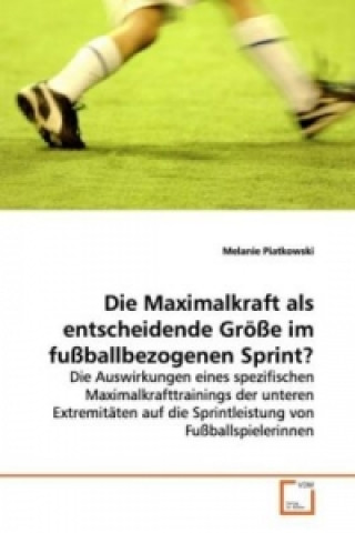 Könyv Die Maximalkraft als entscheidende Größe im  fußballbezogenen Sprint? Melanie Piatkowski