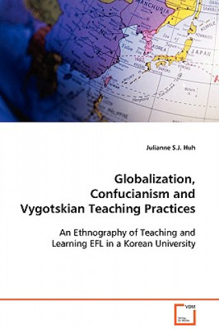Kniha Globalization, Confucianism and Vygotskian Teaching Practices Julianne S J Huh