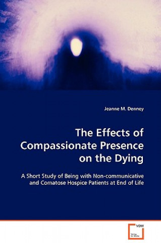 Kniha Effects of Compassionate Presence on the Dying Jeanne M. Denney
