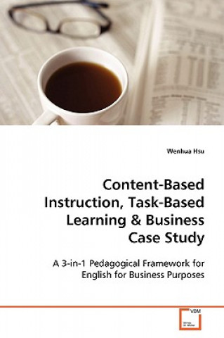 Könyv Content-Based Instruction, Task-Based Learning & Business Case Study Wenhua Hsu