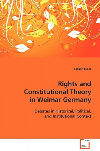 Knjiga Rights and Constitutional Theory in Weimar Germany Katalin Fuzer